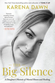 Title: The Big Silence: A Daughter's Memoir of Mental Illness and Healing, Author: Karena Dawn