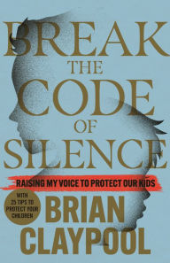 Title: Break the Code of Silence: Raising My Voice to Protect Our Kids, Author: Brian Claypool