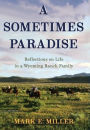 A Sometimes Paradise: Reflections on Life in a Wyoming Ranch Family