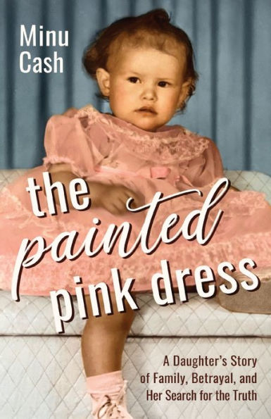 the Painted Pink Dress: A Daughter's Story of Family, Betrayal, and Her Search for Truth