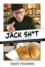 Title: Jack S*it: Voluptuous Bagels and Other Concerns of Jack Friedman, Author: Barry Friedman