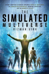 Title: The Simulated Multiverse: An MIT Computer Scientist Explores Parallel Universes, the Simulation Hypothesis, Quantum Computing and the Mandela Effect, Author: Rizwan Virk