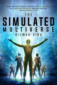 Title: The Simulated Multiverse: An MIT Computer Scientist Explores Parallel Universes, the Simulation Hypothesis, Quantum Computing and the Mandela Effect, Author: Rizwan Virk