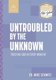 Title: Untroubled by the Unknown: Trusting God in Every Moment, Author: Fr Mike Schmitz