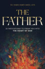 The Father: 30 Meditations to Draw You Into the Heart of God