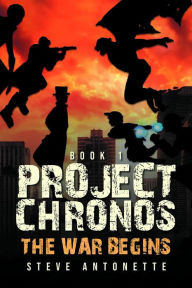 Title: Project Chronos: The War Begins, Author: Steve Antonette