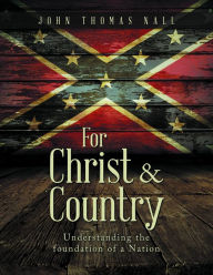 Title: For Christ & Country: Understanding the foundation of a Nation, Author: John Thomas Nall