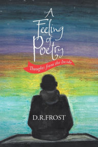 Title: A Feeling of Poetry: Thoughts from the inside, Author: D.R. Frost