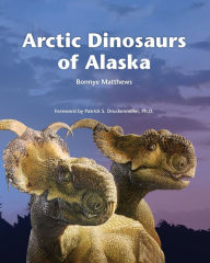 Title: Arctic Dinosaurs of Alaska, Author: Bonnye Matthews