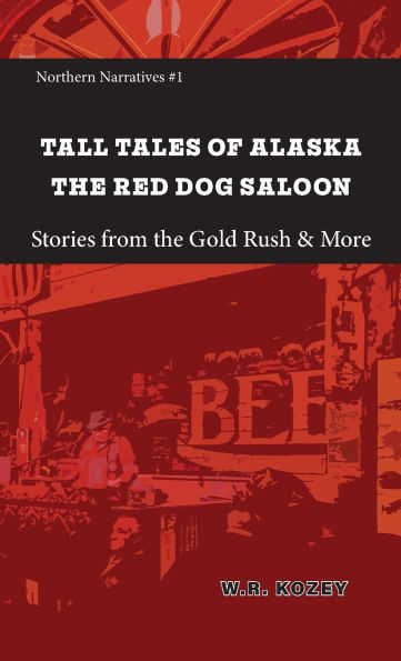 Tall Tales of Alaska The Red Dog Saloon: Stories from Gold Rush Days & More