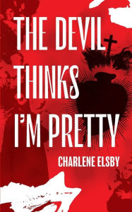 Pdf ebooks free download for mobile The Devil Thinks I'm Pretty in English by Charlene Elsby RTF iBook FB2