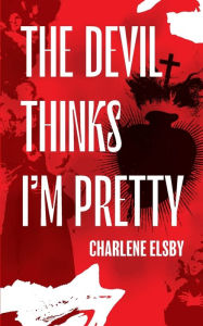 Free book in pdf download The Devil Thinks I'm Pretty 9781954899667  by Charlene Elsby