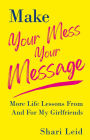 Make Your Mess Your Message: More Life Lessons From And For My Girlfriends