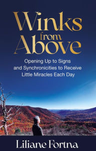 Title: Winks from Above: Opening Up to Signs and Synchronicities to Receive Little Miracles Each Day, Author: Liliane Fortna