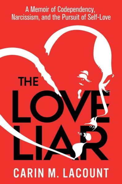 the Love Liar: A Memoir of Codependency, Narcissism, and Pursuit Self-Love