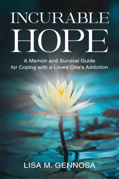 Incurable Hope: a Memoir and Survival Guide for Coping with Loved One's Addiction