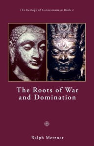 Title: The Roots of War and Domination, Author: Ralph Metzner