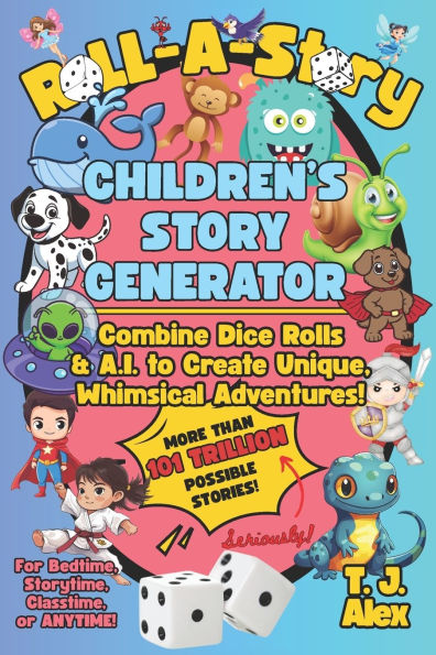 Roll-A-Story Children's Story Generator: Use Dice and A.I. to Create Unique, Whimsical Adventures for Bedtime, Storytime, Classtime, or ANYTIME!