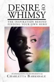 Title: Desire Of Whimsy: The Inspiration Behind Finding Your Own Hero, Author: Charletta Barksdale