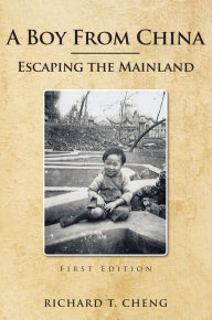 Title: A Boy from China: Escaping the Mainland, Author: Richard T. Cheng