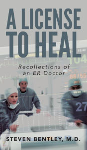 Title: A License to Heal: Recollections of an ER Doctor, Author: Steven Bentley