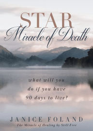 Title: STAR Miracle of Death: What will you do if you have 90 days to live?, Author: Janice Foland
