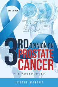 Title: 3rd Opinion on Prostate Cancer: The Screenplay, Author: Jessie Wright