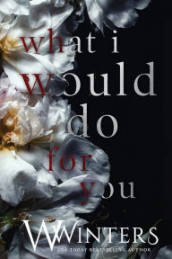Title: What I Would Do For You, Author: W. Winters