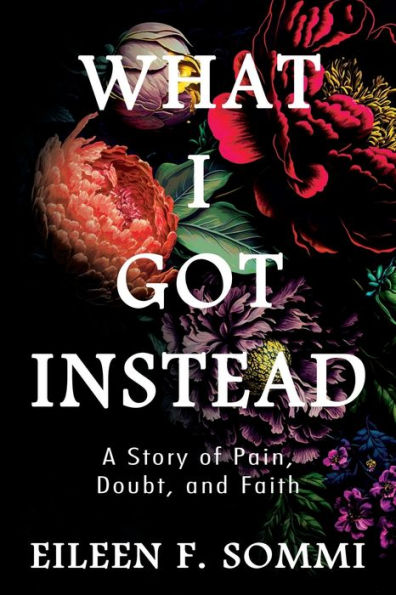 What I Got Instead: A Story of Pain, Doubt, and Faith