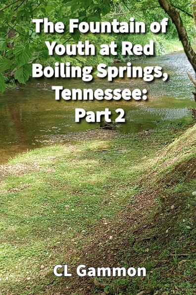 The Fountain of Youth at Red Boiling Springs, Tennessee: Part 2