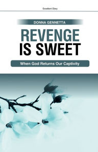 Title: Revenge is Sweet: When God Returns Our Captivity, Author: Donna Gennetta