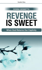 Title: Revenge is Sweet: When God Returns Our Captivity, Author: Donna Gennetta