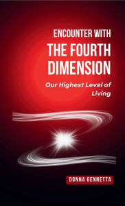 Title: Encounter With The Fourth Dimension: Our Highest Level of Living, Author: Donna Gennetta