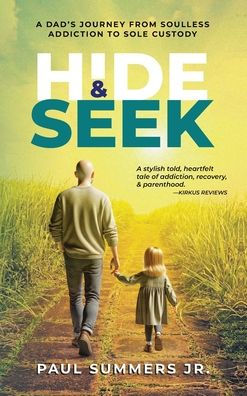 Hide and Seek: A Dad's Journey From Soulless Addiction to Sole Custody