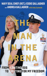 Title: The Man in the Arena: From Fighting ISIS to Fighting for My Freedom, Author: Eddie Gallagher