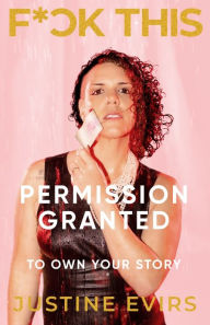 Free ebook downloads pdf epub Fuck This: Permission Granted to Own Your Story by Justine Evirs (English Edition) iBook