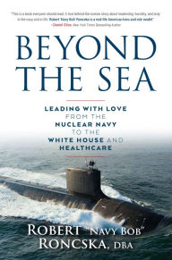 Electronics books downloads Beyond the Sea: Leading with Love from the Nuclear Navy to the White House and Healthcare RTF DJVU (English literature) by Robert "Navy Bob" Roncska, DBA 9781955026208