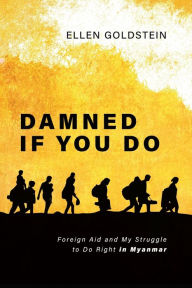 Audio book mp3 download free Damned If You Do: Foreign Aid and My Struggle to Do Right in Myanmar RTF ePub in English 9781955026987 by Ellen Goldstein