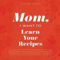 Title: Mom, I Want to Learn Your Recipes: A Keepsake Memory Book to Gather and Preserve Your Favorite Family Recipes, Author: Jeffrey Mason