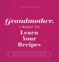 Title: Grandmother, I Want to Learn Your Recipes: A Keepsake Memory Book to Gather and Preserve Your Favorite Family Recipes, Author: Jeffrey Mason