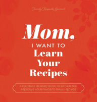 Title: Mom, I Want to Learn Your Recipes: A Keepsake Memory Book to Gather and Preserve Your Favorite Family Recipes, Author: Jeffrey Mason