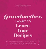 Title: Grandmother, I Want to Learn Your Recipes: A Keepsake Memory Book to Gather and Preserve Your Favorite Family Recipes, Author: Jeffrey Mason