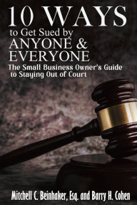 Title: 10 Ways To Get Sued By Anyone & Everyone, Author: Mitchell C Beinhaker
