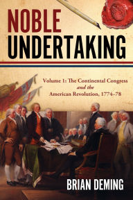 Download ebooks in prc format Noble Undertaking: Volume 1: The Continental Congress and the American Revolution, 1774-78 by Brian Deming  9781955041393 in English