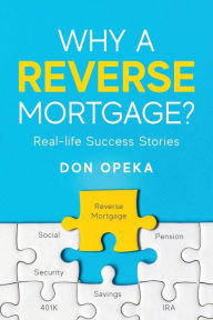 Title: Why a Reverse Mortgage?: Real-life Success Stories, Author: Don Opeka