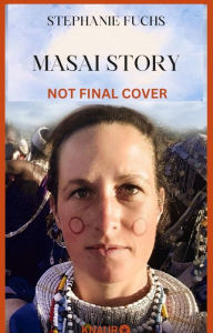 Pdf download new release books Masai Story: My Fight For Love and The Future Of Indigenous People by Stephanie Fuchs, Alexandra Brosowski 9781955047654
