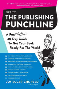 Title: Get to the Publishing Punchline: A Fun (and Slightly Aggressive) 30 Day Guide to Get Your Book Ready for the World, Author: Joy Eggerichs Reed