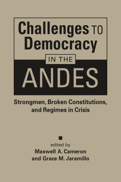 Challenges to Democracy the Andes: Strongmen, Broken Constitutions, and Regimes Crisis