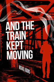 Title: And The Train Kept Moving, Author: Michael Kiggins