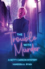 The Trouble with Murder: A Hetty Carson Mystery